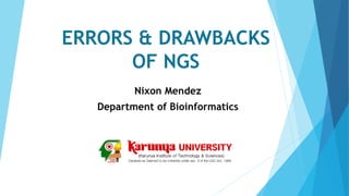 ERRORS & DRAWBACKS
OF NGS
Nixon Mendez
Department of Bioinformatics
 