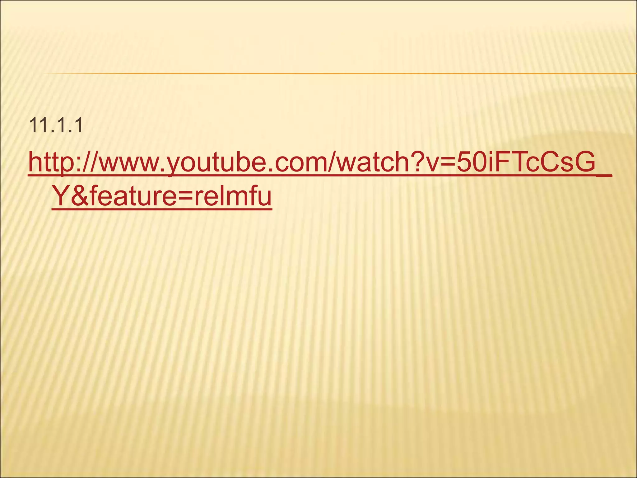 11.1.1
http://www.youtube.com/watch?v=50iFTcCsG_
Y&feature=relmfu
 