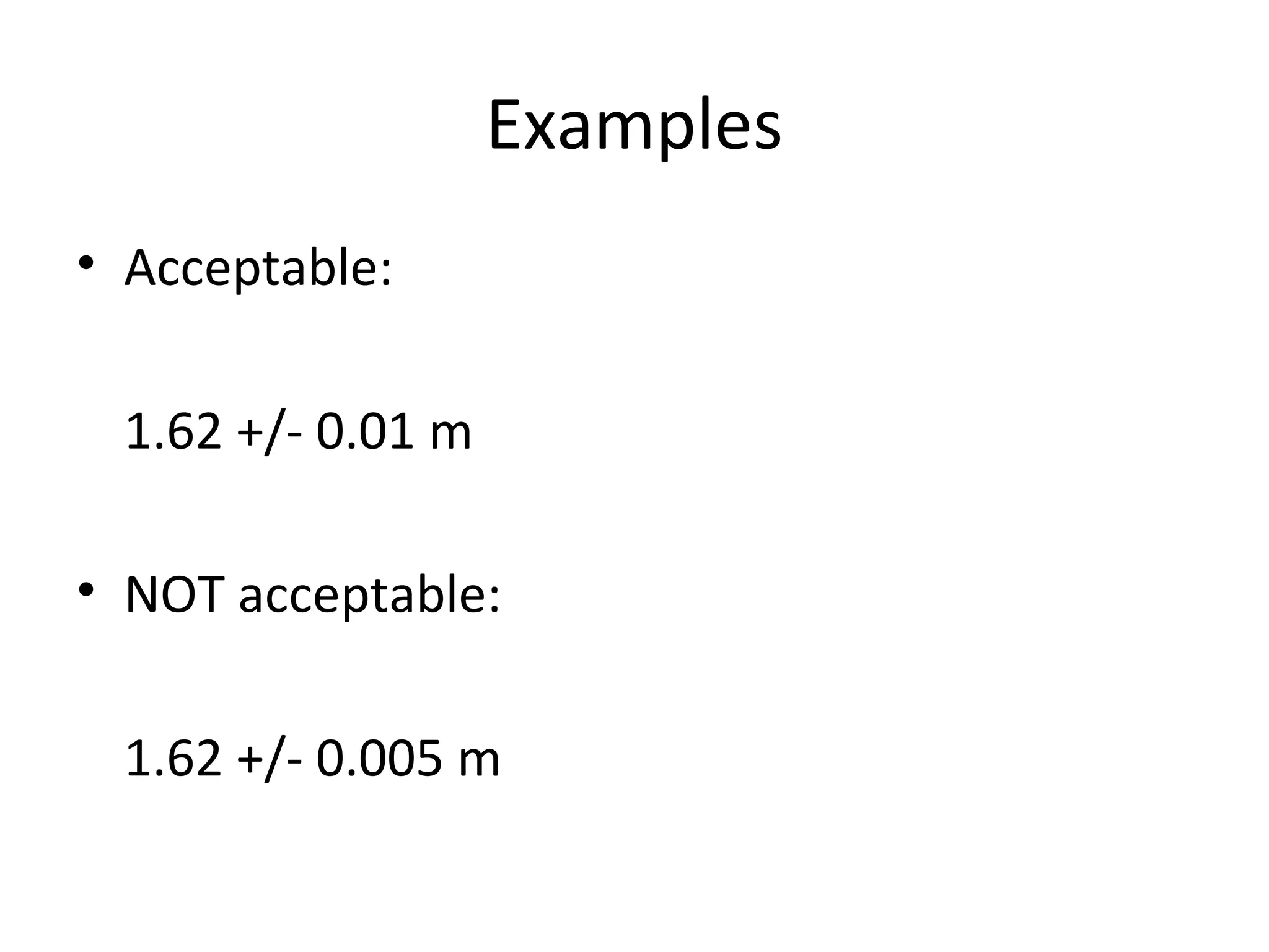 Examples
• Acceptable:
1.62 +/- 0.01 m
• NOT acceptable:
1.62 +/- 0.005 m
 
