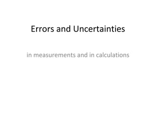 Errors and Uncertainties
in measurements and in calculations
 
