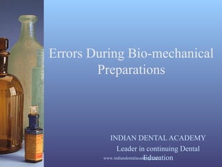 Errors During Bio-mechanical
Preparations
INDIAN DENTAL ACADEMY
Leader in continuing Dental
Educationwww.indiandentalacademy.com
 
