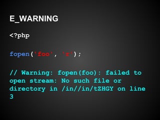 E_WARNING
<?php
fopen('foo', 'r');
// Warning: fopen(foo): failed to
open stream: No such file or
directory in /in//in/tZH...
