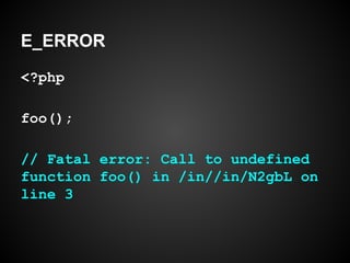 E_ERROR
<?php
foo();
// Fatal error: Call to undefined
function foo() in /in//in/N2gbL on
line 3
 