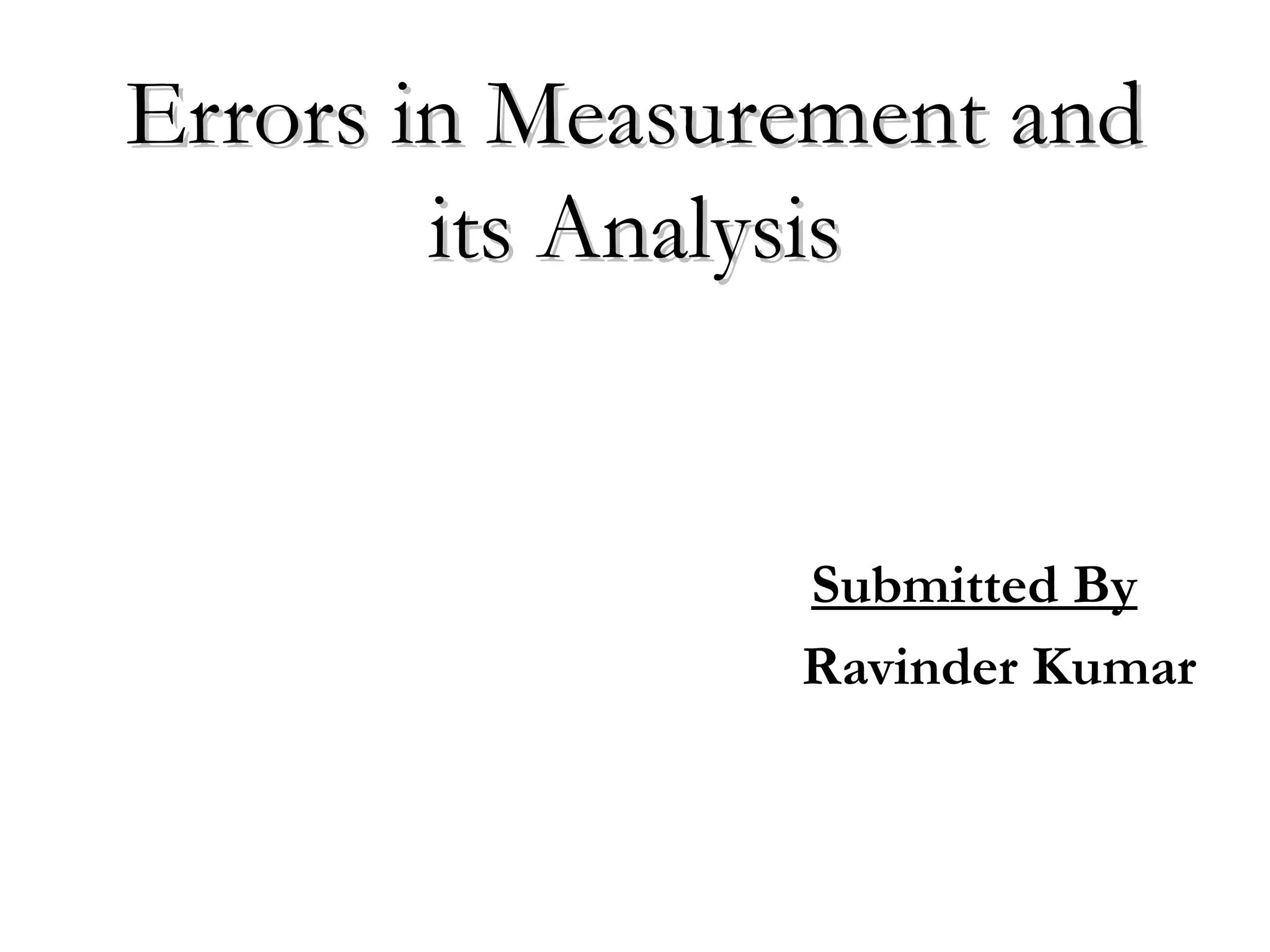Errors in Measurement andErrors in Measurement and
its Analysisits Analysis
Submitted By
Ravinder Kumar
 