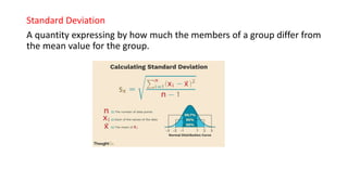 Standard Deviation
A quantity expressing by how much the members of a group differ from
the mean value for the group.
 