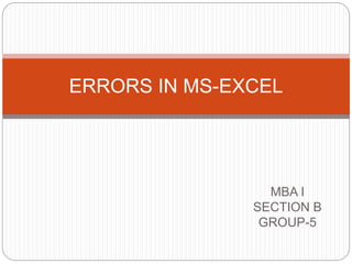 MBA I
SECTION B
GROUP-5
ERRORS IN MS-EXCEL
 