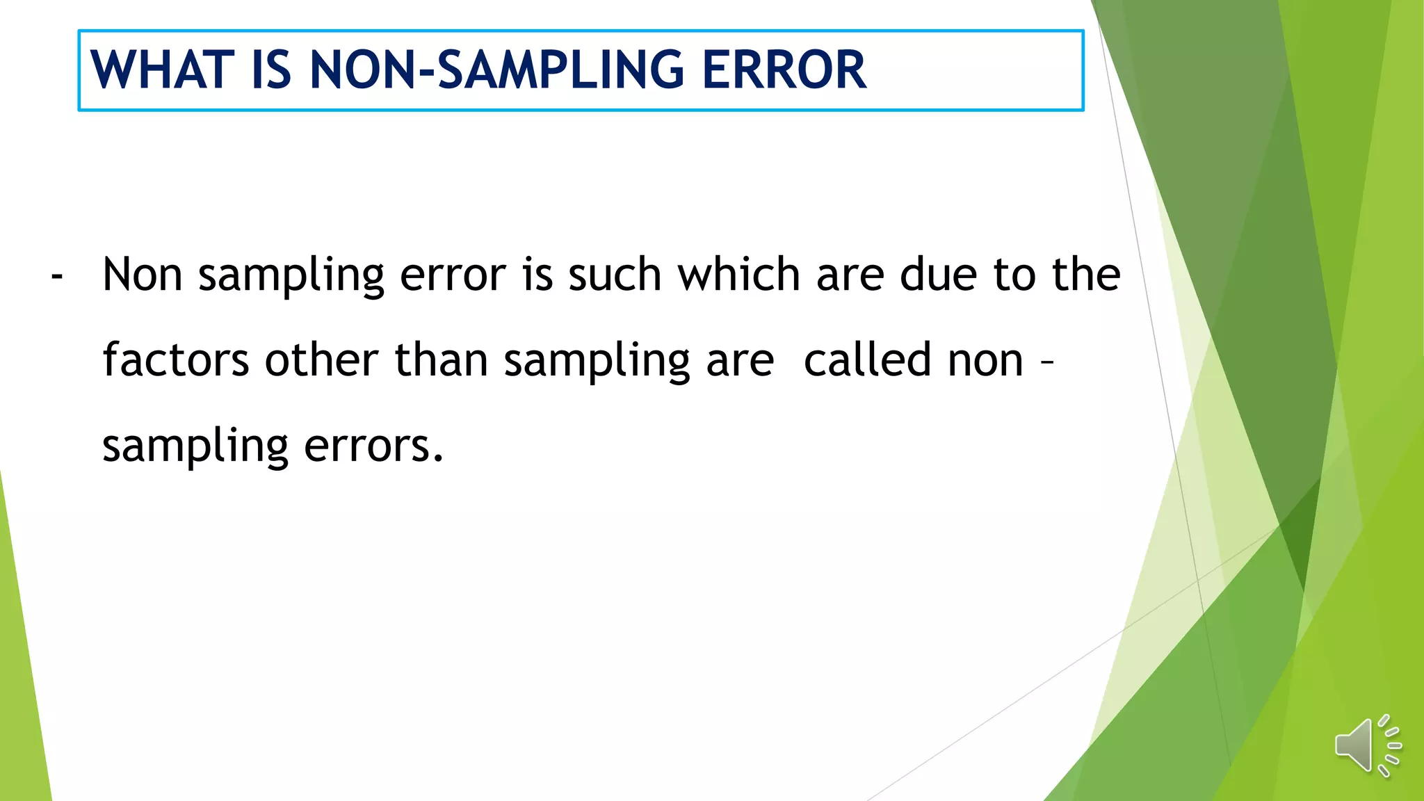 WHAT IS NON-SAMPLING ERROR
- Non sampling error is such which are due to the
factors other than sampling are called non –
sampling errors.
 