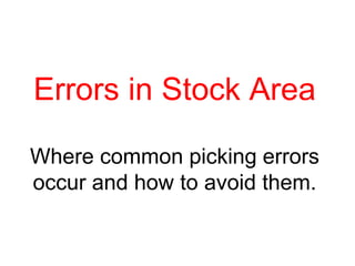 Errors in Stock Area
Where common picking errors
occur and how to avoid them.
 