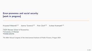 Error-proneness and social security
[work in progress]
Krzysztof Makarski1,3 Joanna Tyrowicz2,3 Piotr och2,3 ukasz Krzem...