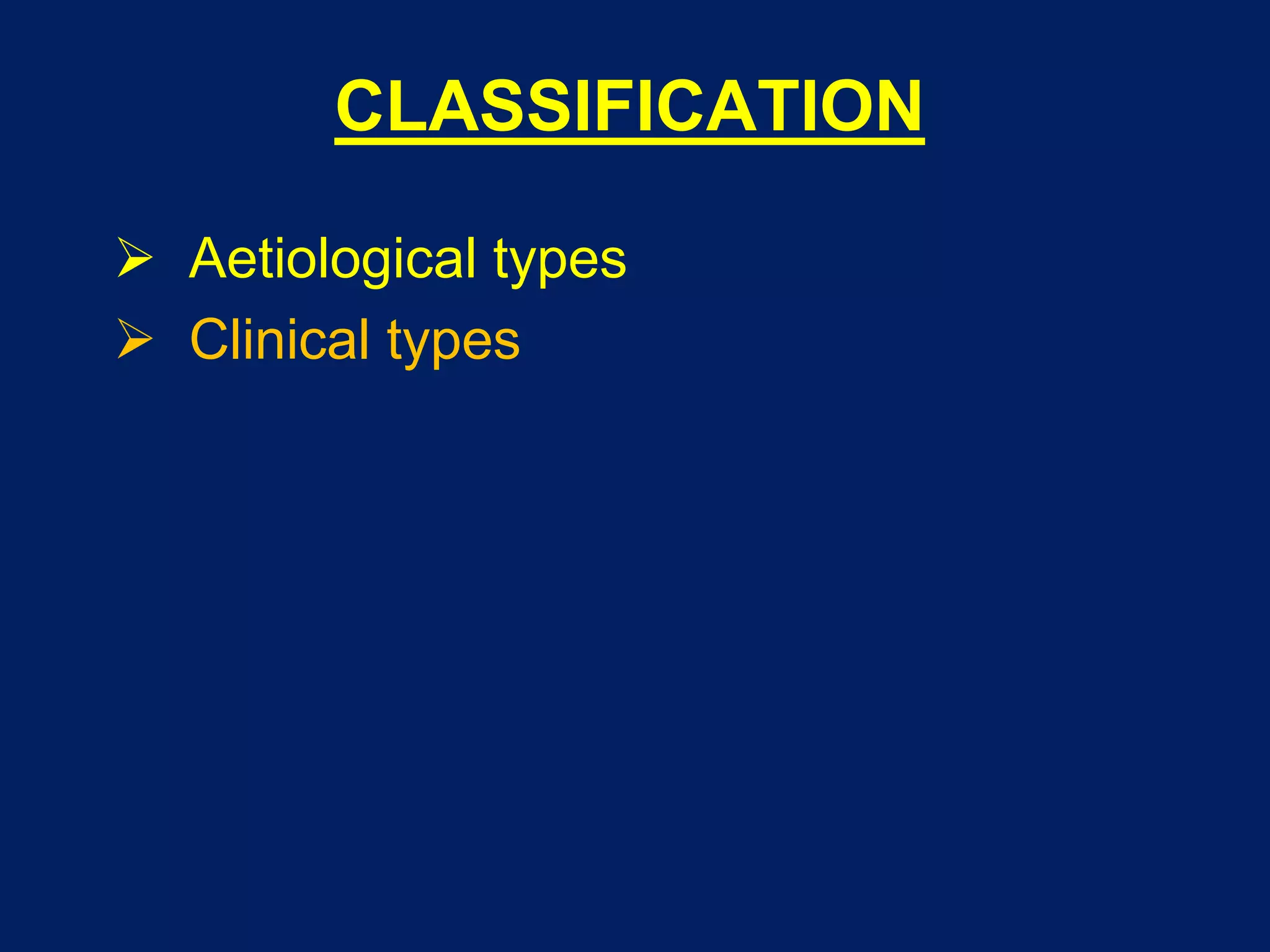 CLASSIFICATION
 Aetiological types
 Clinical types
 