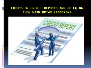 ERRORS ON CREDIT REPORTS AND CHECKING
THEM WITH BRIAN LINNEKENS
 