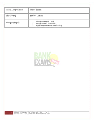 9 ERROR SPOTTING RULES- PDF| BankExamsToday
Reading Comprehension 8 Video lectures
Error Spotting 14 Video Lectures
Descriptive English
 Descriptive English Guide
 Descriptive Test Evaluation
 Important Words to Include in Essay
 