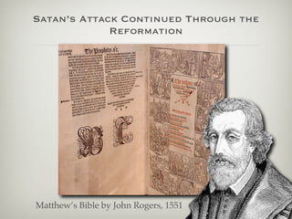 Satan’s Attack Continued Through the
             Reformation




Matthew’s Bible by John Rogers, 1551
 