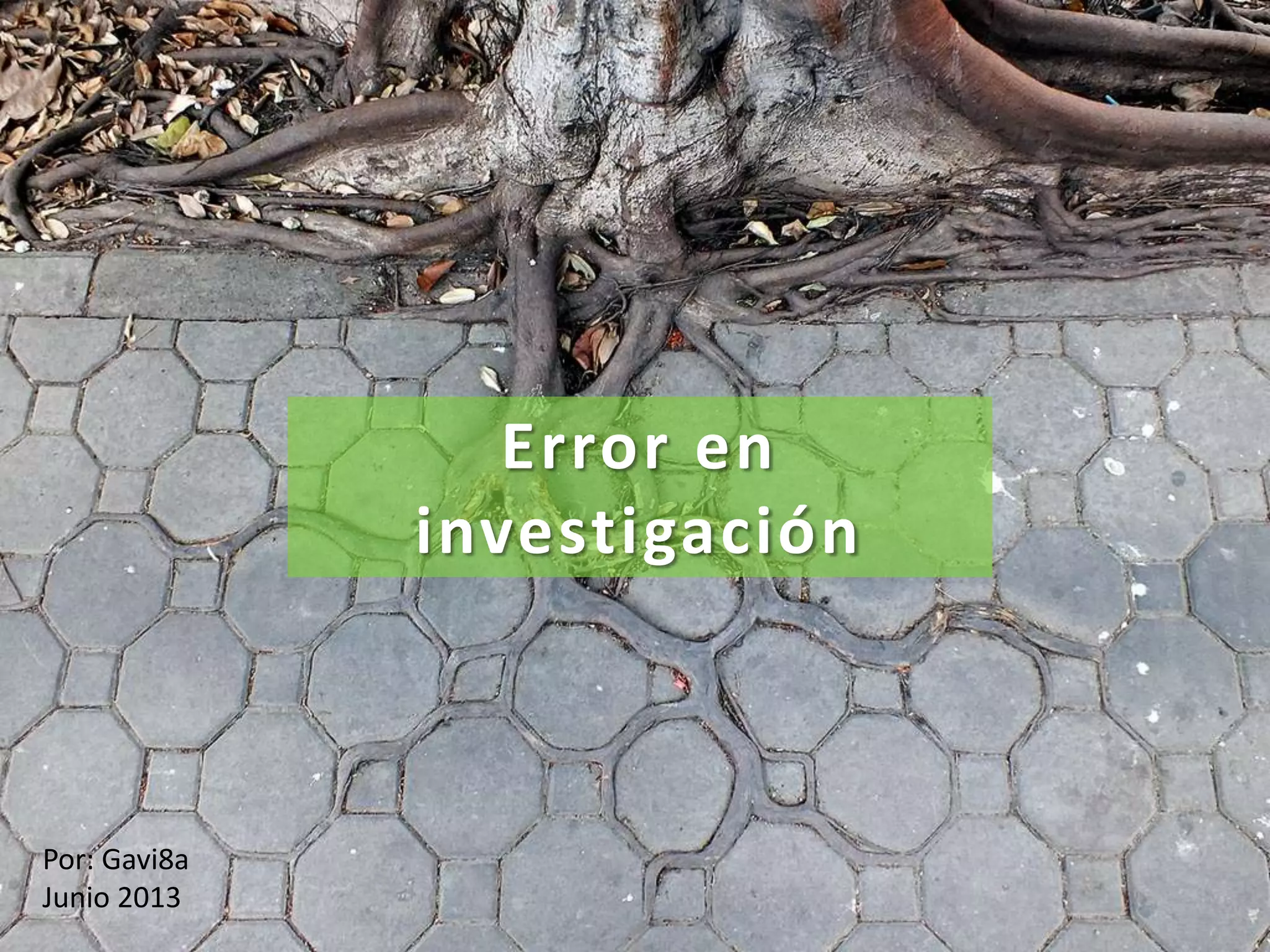 Error en
investigación
Por: Gavi8a
Junio 2013