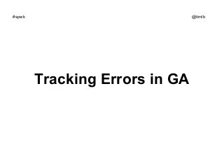 #spwk

@timlb

Tracking Errors in GA

 