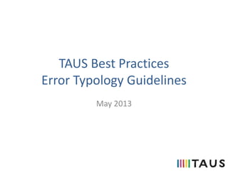 TAUS Best Practices
Error Typology Guidelines
May 2013
 