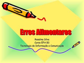 Erros Alimentares Rosalina Silva Curso EFA B3 Tecnologia de Informação e Comunicação 