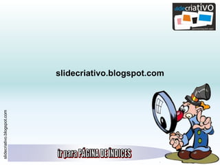 slidecriativo.blogspot.com
slidecriativo.blogspot.com
 