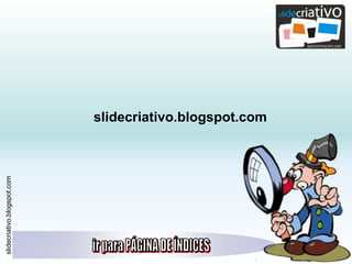 slidecriativo.blogspot.com
slidecriativo.blogspot.com
 