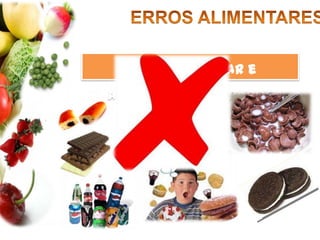 ERROS ALIMENTARESAbuso do açúcar e alimentos açucarados