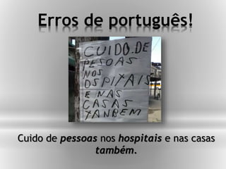 Erros de português!
Cuido de pessoas nos hospitais e nas casas
também.
 