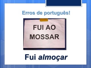 Erros de português!
Fui almoçar
 