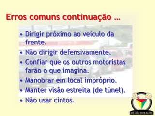 Transportation Tuesday
• Dirigir próximo ao veículo da
frente.
• Não dirigir defensivamente.
• Confiar que os outros motoristas
farão o que imagina.
• Manobrar em local impróprio.
• Manter visão estreita (de túnel).
• Não usar cintos.
Erros comuns continuação …
 
