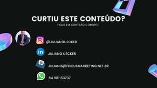 CURTIU ESTE CONTEÚDO?
FIQUE EM CONTATO COMIGO!
@JULIANOUECKER
JULIANO@FOCUSMARKETING.NET.BR
54 981153737
JULIANO UECKER
 