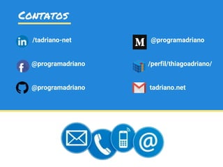 Contatos
/tadriano-net @programadriano
@programadriano /perfil/thiagoadriano/
@programadriano tadriano.net
 