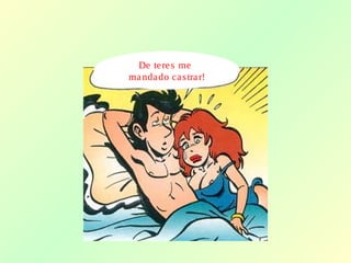 De teres me
mandado castrar!
 