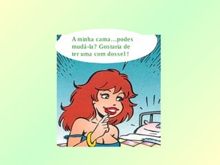 A minha cama…podes
mudá-la? Gostaria de
ter uma com dossel !
 