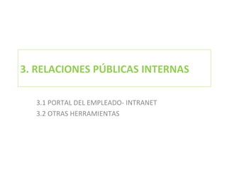 3. RELACIONES PÚBLICAS INTERNAS 3.1 PORTAL DEL EMPLEADO- INTRANET 3.2 OTRAS HERRAMIENTAS 