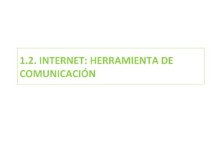1.2. INTERNET: HERRAMIENTA DE COMUNICACIÓN 