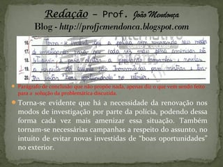  Parágrafo de conclusão que não propõe nada, apenas diz o que vem sendo feito
para a solução da problemática discutida.
Torna-se evidente que há a necessidade da renovação nos
modos de investigação por parte da polícia, podendo dessa
forma cada vez mais amenizar essa situação. Também
tornam-se necessárias campanhas a respeito do assunto, no
intuito de evitar novas investidas de “boas oportunidades”
no exterior.
 