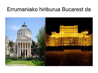 Errumaniako hiriburua Bucarest da
 