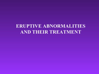 ERUPTIVE ABNORMALITIES
AND THEIR TREATMENT
 
