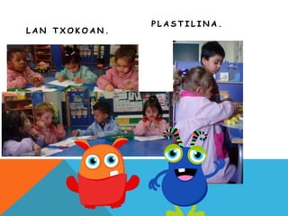 L A N T X O K O A N .
P L A S T I L I N A .
 