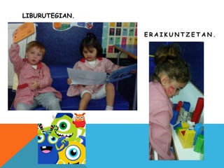 LIBURUTEGIAN.
E R A I K U N T Z E T A N .
 