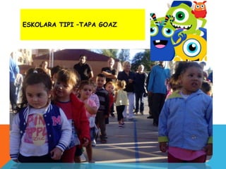 ESKOLARA TIPI –TAPA GOAZ
 