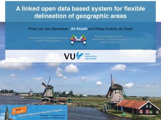A linked open data based system for ﬂexible
delineation of geographic areas
Peter van den Besselaar, Ali Khalili and Klaas Andries de Graaf
August 2017
Artiﬁcial Intelligence Section
Department of Computer Science
Faculty of Science
Department of Organization Sciences
Faculty of Social Science
 