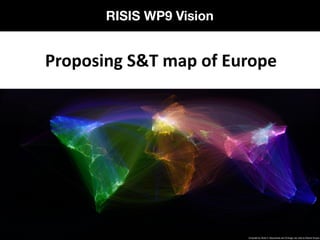 RISIS WP9 Vision
	Proposing	S&T	map	of	Europe
 