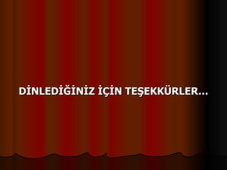 DİNLEDİĞİNİZ İÇİN TEŞEKKÜRLER… 