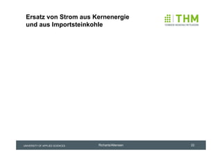 Ersatz von Strom aus Kernenergie
 und aus Importsteinkohle




UNIVERSITY OF APPLIED SCIENCES   Richarts/Altensen   22
 