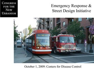 Emergency Response & Street Design Initiative October 1, 2009: Centers for Disease Control 