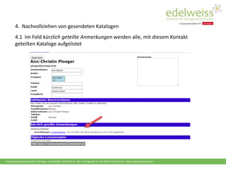 Harenberg Kommunikation Verlags- und Medien GmbH & Co. KG • Königswall 21 • D-44137 Dortmund | www.edelweiss-de.com
4.1 Im Feld kürzlich geteilte Anmerkungen werden alle, mit diesem Kontakt
geteilten Kataloge aufgelistet
4. Nachvollziehen von gesendeten Katalogen
 