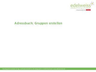 Harenberg Kommunikation Verlags- und Medien GmbH & Co. KG • Königswall 21 • D-44137 Dortmund | www.edelweiss-de.com
Adressbuch: Gruppen erstellen
 