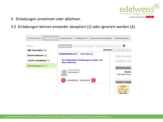 Harenberg Kommunikation Verlags- und Medien GmbH & Co. KG • Königswall 21 • D-44137 Dortmund | www.edelweiss-de.com
3.2 Einladungen können entweder akzeptiert (1) oder ignoriert werden (2).
3. Einladungen annehmen oder ablehnen
 