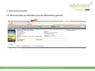 Harenberg Kommunikation Verlags- und Medien GmbH & Co. KG • Königswall 21 • D-44137 Dortmund | www.edelweiss-de.com
3.2 Mit einem Klick auf Abmelden wird das Abonnement gelöscht.
3. Abonnement löschen
 
