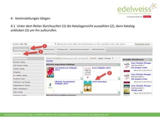 Harenberg Kommunikation Verlags- und Medien GmbH & Co. KG • Königswall 21 • D-44137 Dortmund | www.edelweiss-de.com
4. Voreinstellungen tätigen
4.1 Unter dem Reiter Durchsuchen (1) die Katalogansicht auswählen (2), dann Katalog
anklicken (3) um ihn aufzurufen.
 