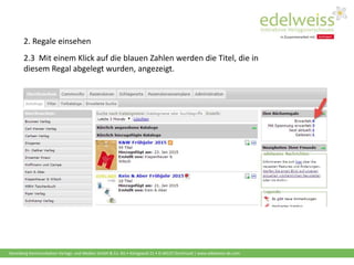 Harenberg Kommunikation Verlags- und Medien GmbH & Co. KG • Königswall 21 • D-44137 Dortmund | www.edelweiss-de.com
2.3 Mit einem Klick auf die blauen Zahlen werden die Titel, die in
diesem Regal abgelegt wurden, angezeigt.
2. Regale einsehen
 